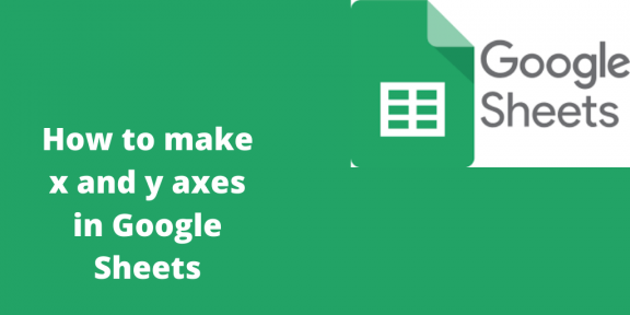 How to make x and y axes in Google Sheets