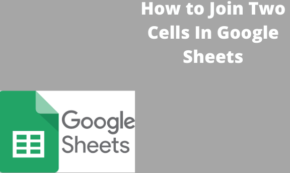 How to Join Two Cells In Google Sheets
