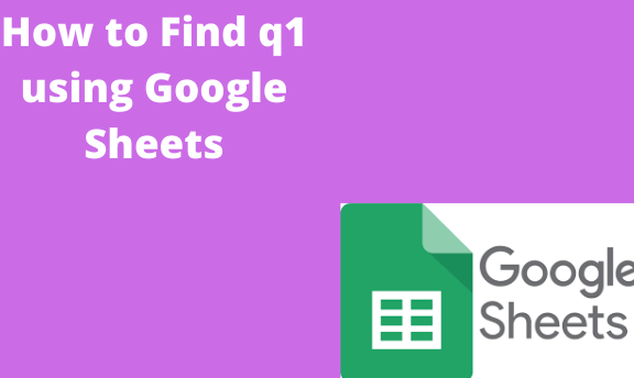 How to Find q1 using Google Sheets