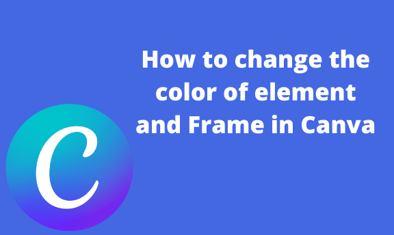 How to change the color of element and Frame in Canva