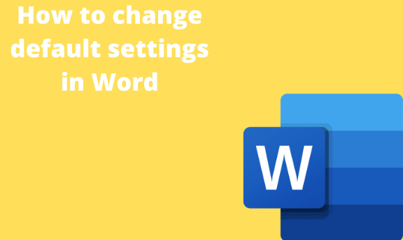 How to change default settings in Word