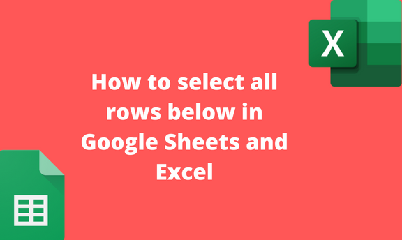 How to select all rows below in Google Sheets and Excel