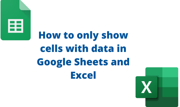 How to only show cells with data in Google Sheets and Excel