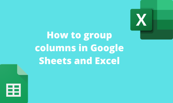 How to group columns in Google Sheets and Excel