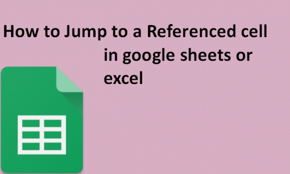 How to Jump to a Referenced cell in google sheets or excel