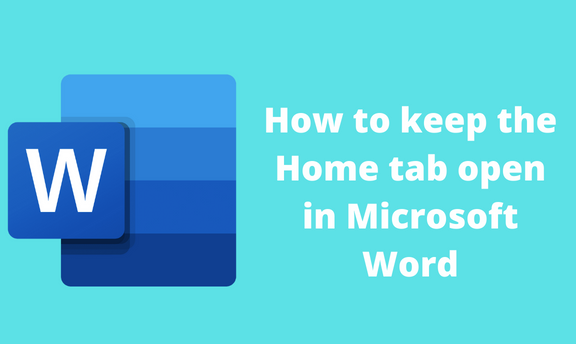 How to keep the Home tab open in Microsoft Word